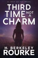 Third Time, Not A Charm di H. Berkeley Rourke edito da Next Chapter