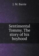 Sentimental Tommy. The Story Of His Boyhood di James Matthew Barrie edito da Book On Demand Ltd.