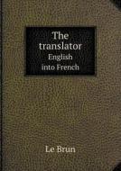 The Translator English Into French di Le Brun edito da Book On Demand Ltd.