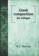 Greek Composition For Colleges di A T Murray edito da Book On Demand Ltd.