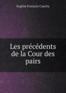 Les Precedents De La Cour Des Pairs di Eugene Francois Cauchy edito da Book On Demand Ltd.