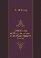 Civil History Of The Government Of The Confederate States di Jabez Lamar Monroe Curry edito da Book On Demand Ltd.