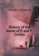 History Of The House Of P. And F. Corbin di John B Comstock edito da Book On Demand Ltd.