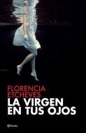 La Virgen En Tus Ojos di Florencia Etcheves edito da PLANETA PUB