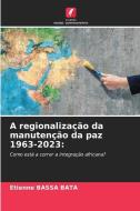 A regionalização da manutenção da paz 1963-2023 di Etienne Bassa Bata edito da EDICOES NOSSO CONHECIMENTO