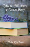 Types of Weltschmerz in German Poetry di Wilhelm Alfred Braun edito da Alpha Editions