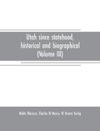 Utah since statehood, historical and biographical (Volume III) di Noble Warrum edito da Alpha Editions