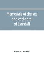 Memorials of the see and cathedral of Llandaff, derived from the Liber landavensis, original documents in the British mu di Walter De Gray Birch edito da Alpha Editions