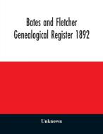 Bates and Fletcher genealogical register 1892 di Unknown edito da Alpha Editions