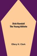 Dick Randall The Young Athlete di Ellery H. Clark edito da Alpha Editions