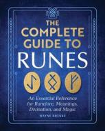 The Complete Guide to Runes: An Essential Reference for Runelore, Meanings, Divination, and Magic di Wayne Brekke edito da ROCKRIDGE PR
