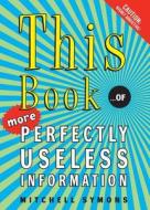 This Book ...of More Perfectly Useless Information di Mitchell Symons edito da It Books