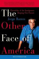 The Other Face of America: Chronicles of the Immigrants Shaping Our Future di Jorge Ramos edito da RAYO