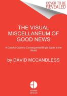 The Visual Miscellaneum of Good News: A Colorful Guide to Consequential Bright Spots in the World di David Mccandless edito da COLLINS