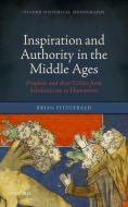 Inspiration and Authority in the Middle Ages: Prophets and Their Critics from Scholasticism to Humanism di Brian Fitzgerald edito da OXFORD UNIV PR