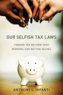 Our Selfish Tax Laws di Anthony C. (Senior Associate Dean for Administration and Special Projects and Professor of Law Infanti edito da MIT Press Ltd