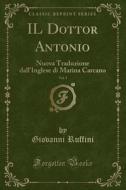 Il Dottor Antonio, Vol. 1: Nuova Traduzione Dall'inglese Di Marina Carcano (Classic Reprint) di Giovanni Ruffini edito da Forgotten Books