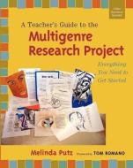 A Teacher's Guide to the Multigenre Research Project: Everything You Need to Get Started di Melinda Putz edito da HEINEMANN EDUC BOOKS