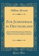 Zur Judenfrage in Deutschland: Monatschrift Fur Besprechung Der Politischen, Religiosen Und Socialen Zustande Der Deutschen Israeliten; Im Verein Mit di William Freund edito da Forgotten Books