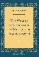 The Wealth and Progress of New South Wales, 1890-91 (Classic Reprint) di T. A. Coghlan edito da Forgotten Books