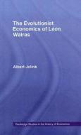 The Evolutionist Economics of Leon Walras di Albert Jolink edito da Taylor & Francis Ltd