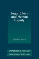 Legal Ethics and Human Dignity di David Luban edito da Cambridge University Press