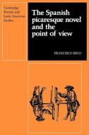 The Spanish Picaresque Novel and the Point of View di Francisco Rico edito da Cambridge University Press