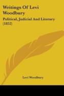 Writings Of Levi Woodbury: Political, Judicial And Literary (1852) di Levi Woodbury edito da Kessinger Publishing, Llc