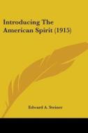 Introducing The American Spirit (1915) di Edward A. Steiner edito da Nobel Press