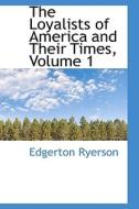 The Loyalists Of America And Their Times, Volume 1 di Edgerton Ryerson edito da Bibliolife
