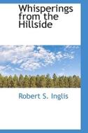 Whisperings From The Hillside di Robert S Inglis edito da Bibliolife