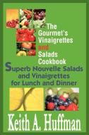 The Gourmet's Vinaigrettes and Salads Cookbook: Superb Nouvelle Salads and Vinaigrettes for Lunch and Dinner di Keith A. Huffman edito da AUTHORHOUSE