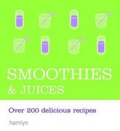 Smoothies & Juices: Over 200 Delicious Recipes edito da Hamlyn (UK)