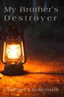 My Brother's Destroyer di Clayton Lindemuth edito da Hardgrave Enterprises