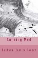 Sucking Mud di Barbara Eustice Cooper edito da Cross Wise Publishing