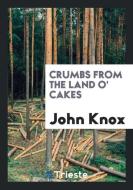 Crumbs from the Land O' Cakes di John Knox edito da Trieste Publishing
