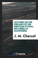 Lectures on the Diseases of the Nervous System di J. M. Charcot edito da LIGHTNING SOURCE INC