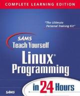 Sams Teach Yourself Linux Programming In 24 Hours, Complete Learning Edition di Warren Gay edito da Pearson Education