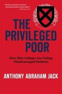 The Privileged Poor di Anthony Abraham Jack edito da Harvard University Press