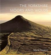 The Yorkshire Moors and Wolds di Mark Denton edito da Frances Lincoln Publishers Ltd