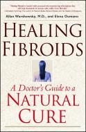 Healing Fibroids: A Doctor's Guide to a Natural Cure di Allan Warshowsky edito da FIRESIDE BOOKS