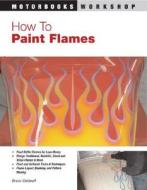 How To Paint Flames di Bruce Caldwell edito da Motorbooks International