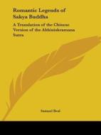Romantic Legends of Sakya Buddha: A Translation of the Chinese Version of the Abhiniskramana Sutra di Samuel Beal edito da Kessinger Publishing