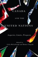 Canada and the United Nations di Colin McCullough, Robert Teigrob edito da McGill-Queen's University Press