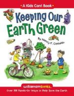 Keeping Our Earth Green: Over 100 Hands-On Ways to Help Save the Earth di Nancy F. Castaldo edito da Williamson Books