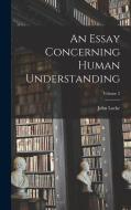 An Essay Concerning Human Understanding; Volume 2 di John Locke edito da LEGARE STREET PR