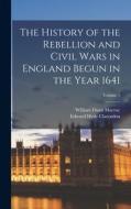 The History of the Rebellion and Civil Wars in England Begun in the Year 1641; Volume 1 di William Dunn Macray, Edward Hyde Clarendon edito da LEGARE STREET PR