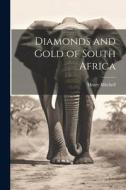 Diamonds and Gold of South Africa di Henry Mitchell edito da LEGARE STREET PR