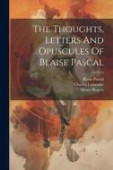 The Thoughts, Letters And Opuscules Of Blaise Pascal di Blaise Pascal, Henry Rogers, Victor Cousin edito da LEGARE STREET PR