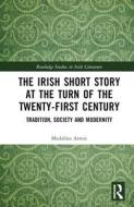 The Irish Short Story At The Turn Of The Twenty-first Century di Madalina Armie edito da Taylor & Francis Ltd